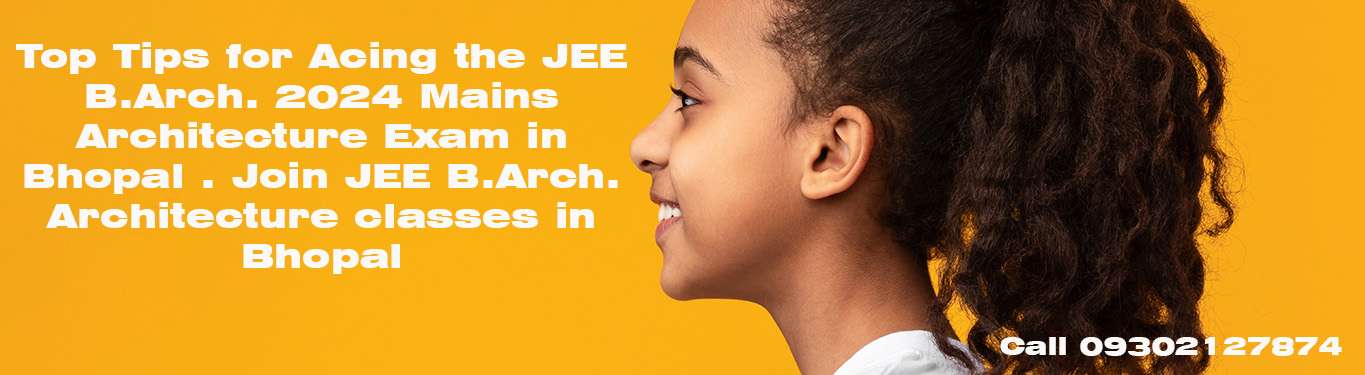 Top Tips for Acing the JEE B.Arch. 2024 Mains Architecture Exam in Bhopal