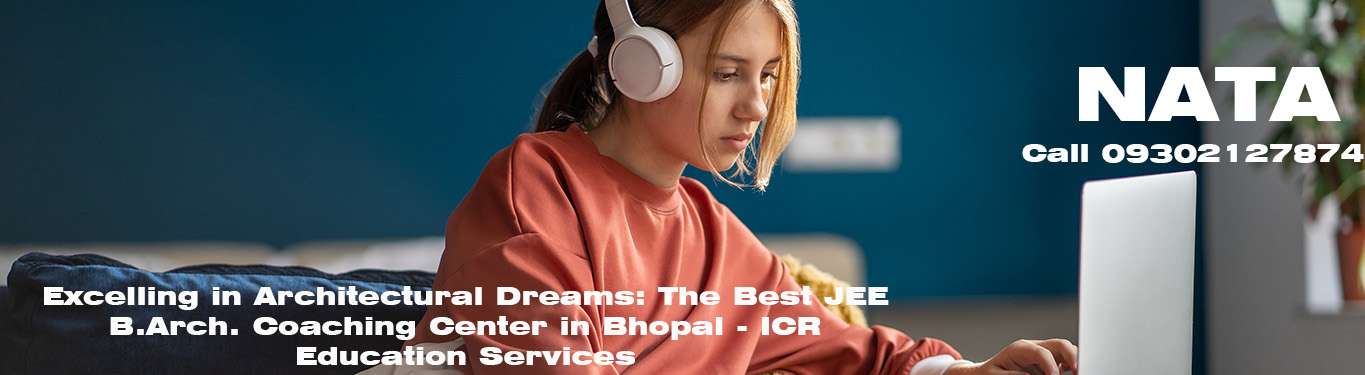 Excelling in Architectural Dreams: The Best JEE B.Arch. Coaching Center in Bhopal - ICR Education Services
